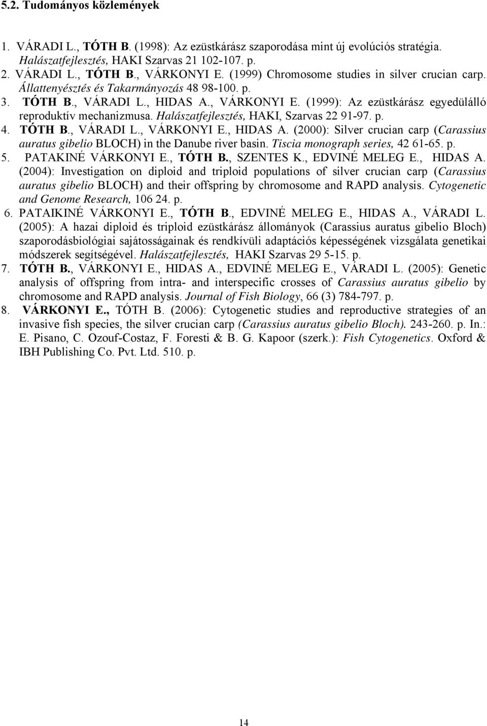 (1999): Az ezüstkárász egyedülálló reproduktív mechanizmusa. Halászatfejlesztés, HAKI, Szarvas 22 91-97. p. 4. TÓTH B., VÁRADI L., VÁRKONYI E., HIDAS A.