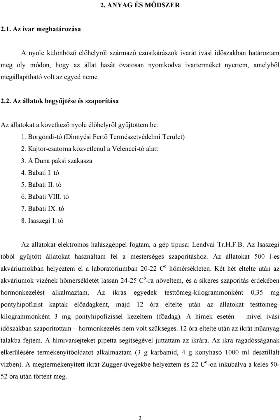 megállapítható volt az egyed neme. 2.2. Az állatok begyűjtése és szaporítása Az állatokat a következő nyolc élőhelyről gyűjtöttem be: 1. Börgöndi-tó (Dinnyési Fertő Természetvédelmi Terület) 2.