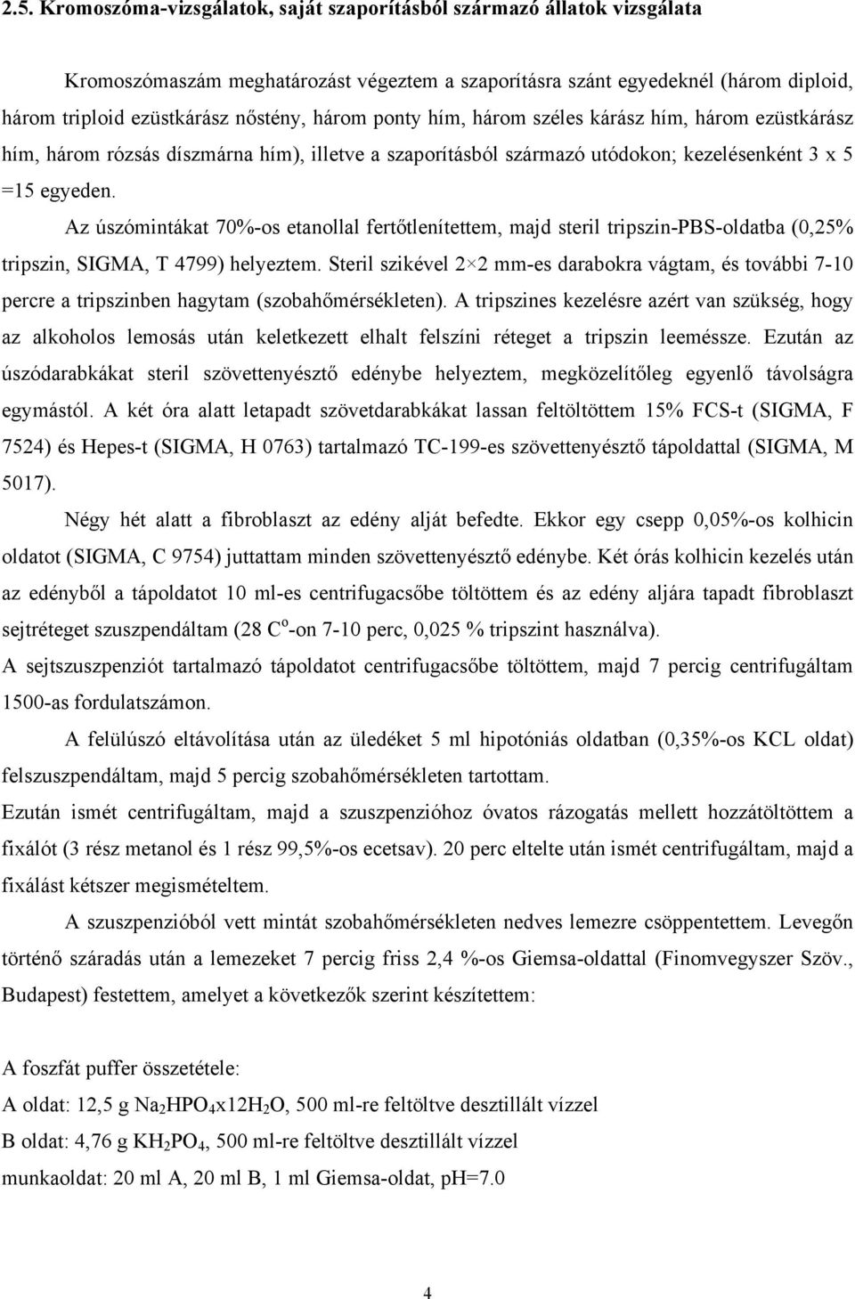 Az úszómintákat 70%-os etanollal fertőtlenítettem, majd steril tripszin-pbs-oldatba (0,25% tripszin, SIGMA, T 4799) helyeztem.