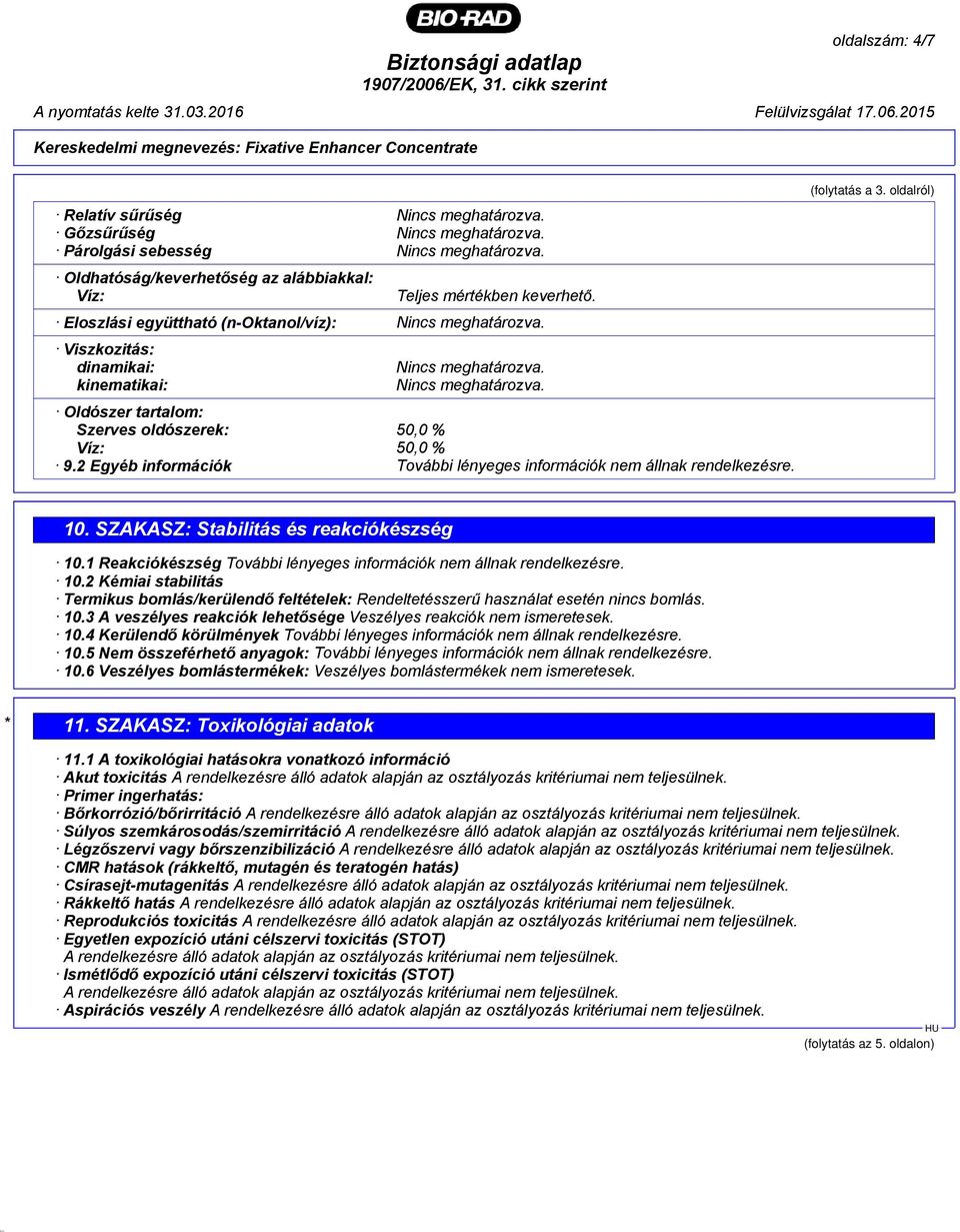 Eloszlási együttható (n-oktanol/víz): Viszkozitás: dinamikai: kinematikai: Oldószer tartalom: Szerves oldószerek: 50,0 % Víz: 50,0 % 9.