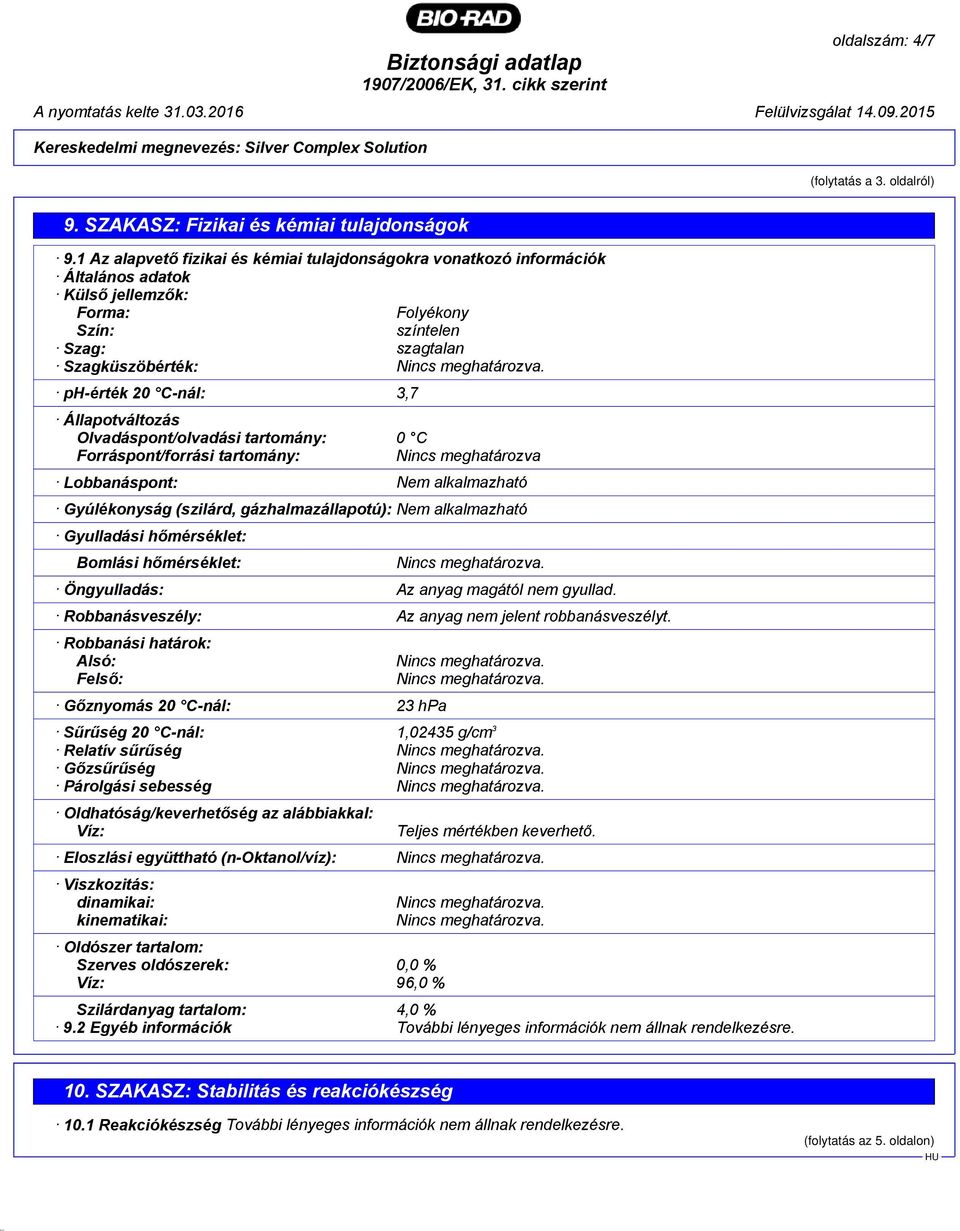 Állapotváltozás Olvadáspont/olvadási tartomány: 0 C Forráspont/forrási tartomány: Nincs meghatározva Lobbanáspont: Nem alkalmazható Gyúlékonyság (szilárd, gázhalmazállapotú): Nem alkalmazható