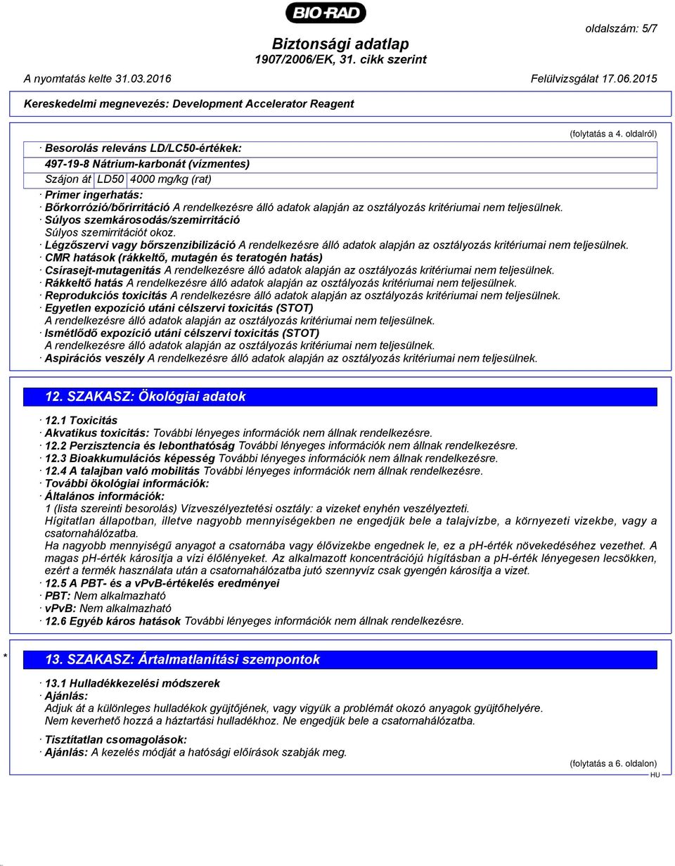 osztályozás kritériumai nem teljesülnek. Súlyos szemkárosodás/szemirritáció Súlyos szemirritációt okoz.