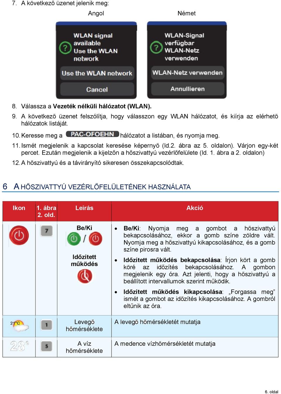 Ismét megjelenik a kapcsolat keresése képerny (ld.2. ábra az 5. oldalon). Várjon egy-két percet. Ezután megjelenik a kijelz n a h szivattyú vezérl felülete (ld. 1. ábra a 2. oldalon) 12.