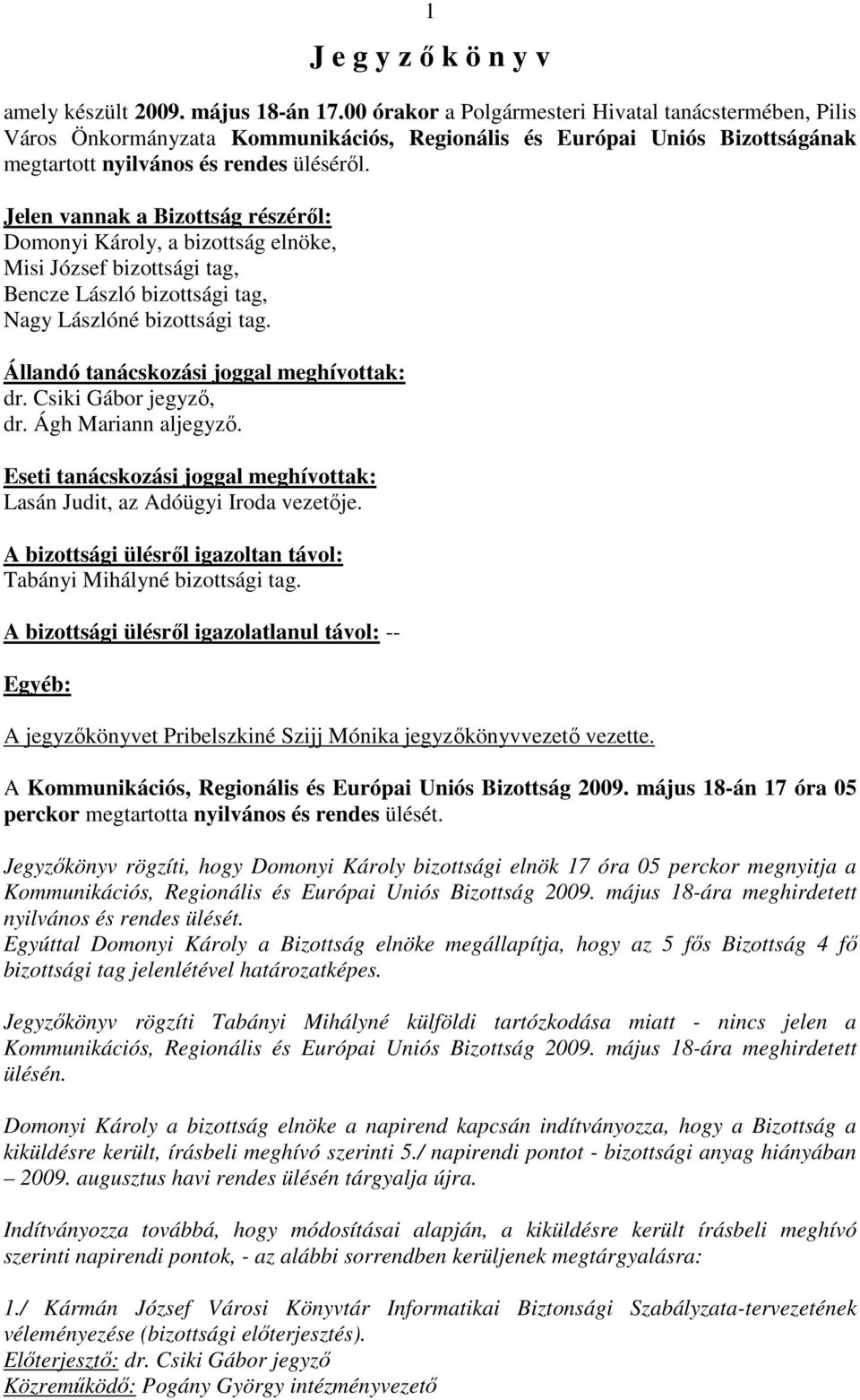 Jelen vannak a Bizottság részérıl: Domonyi Károly, a bizottság elnöke, Misi József bizottsági tag, Bencze László bizottsági tag, Nagy Lászlóné bizottsági tag.