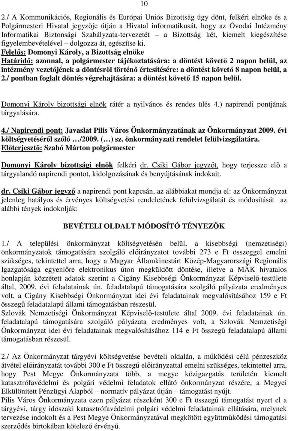 Felelıs: Domonyi Károly, a Bizottság elnöke Határidı: azonnal, a polgármester tájékoztatására: a döntést követı 2 napon belül, az intézmény vezetıjének a döntésrıl történı értesítésére: a döntést