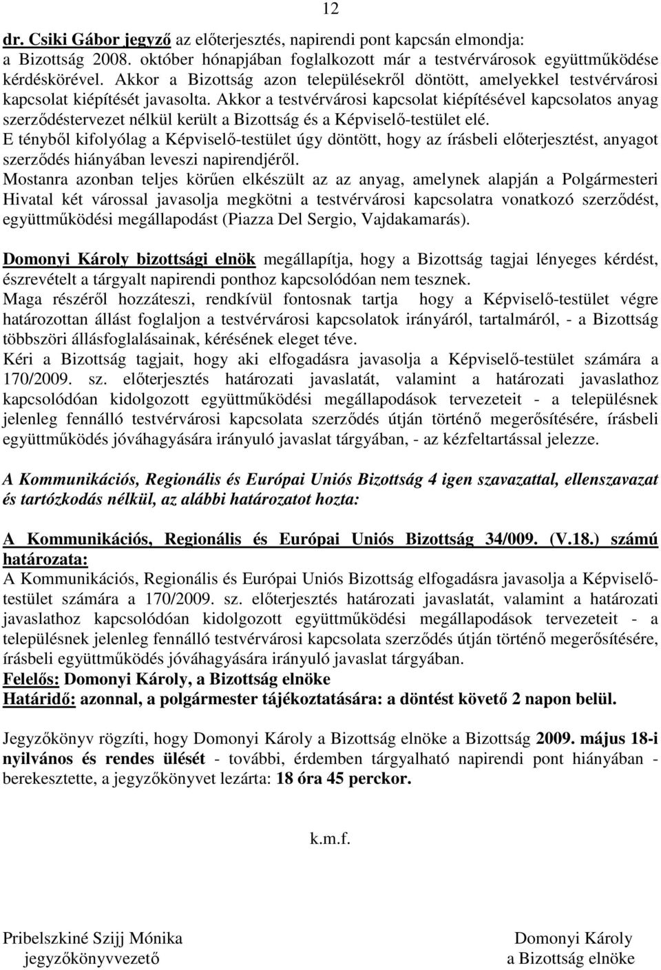Akkor a testvérvárosi kapcsolat kiépítésével kapcsolatos anyag szerzıdéstervezet nélkül került a Bizottság és a Képviselı-testület elé.