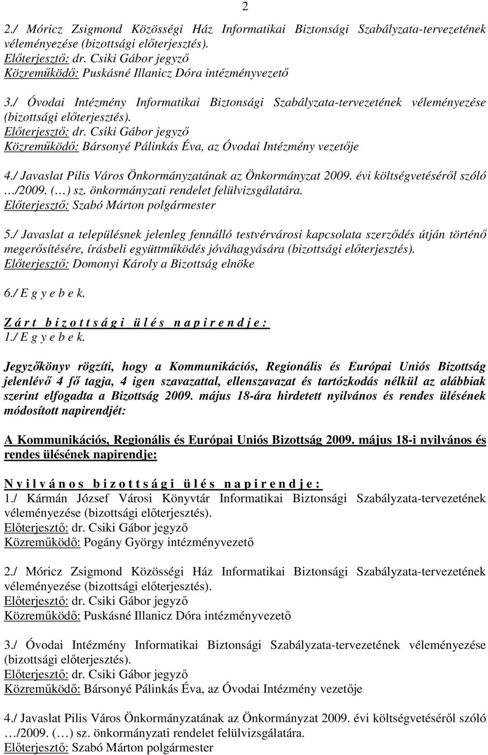 / Javaslat Pilis Város Önkormányzatának az Önkormányzat 2009. évi költségvetésérıl szóló /2009. ( ) sz. önkormányzati rendelet felülvizsgálatára. Elıterjesztı: Szabó Márton polgármester 5.