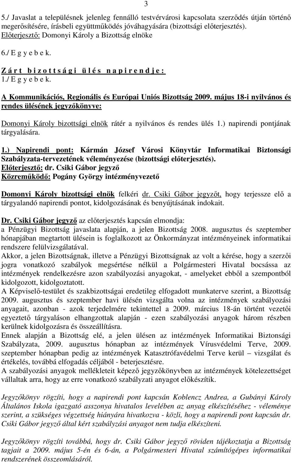 május 18-i nyilvános és rendes ülésének jegyzıkönyve: Domonyi Károly bizottsági elnök rátér a nyilvános és rendes ülés 1.) napirendi pontjának tárgyalására. 1.) Napirendi pont: Kármán József Városi Könyvtár Informatikai Biztonsági Szabályzata-tervezetének véleményezése (bizottsági elıterjesztés).