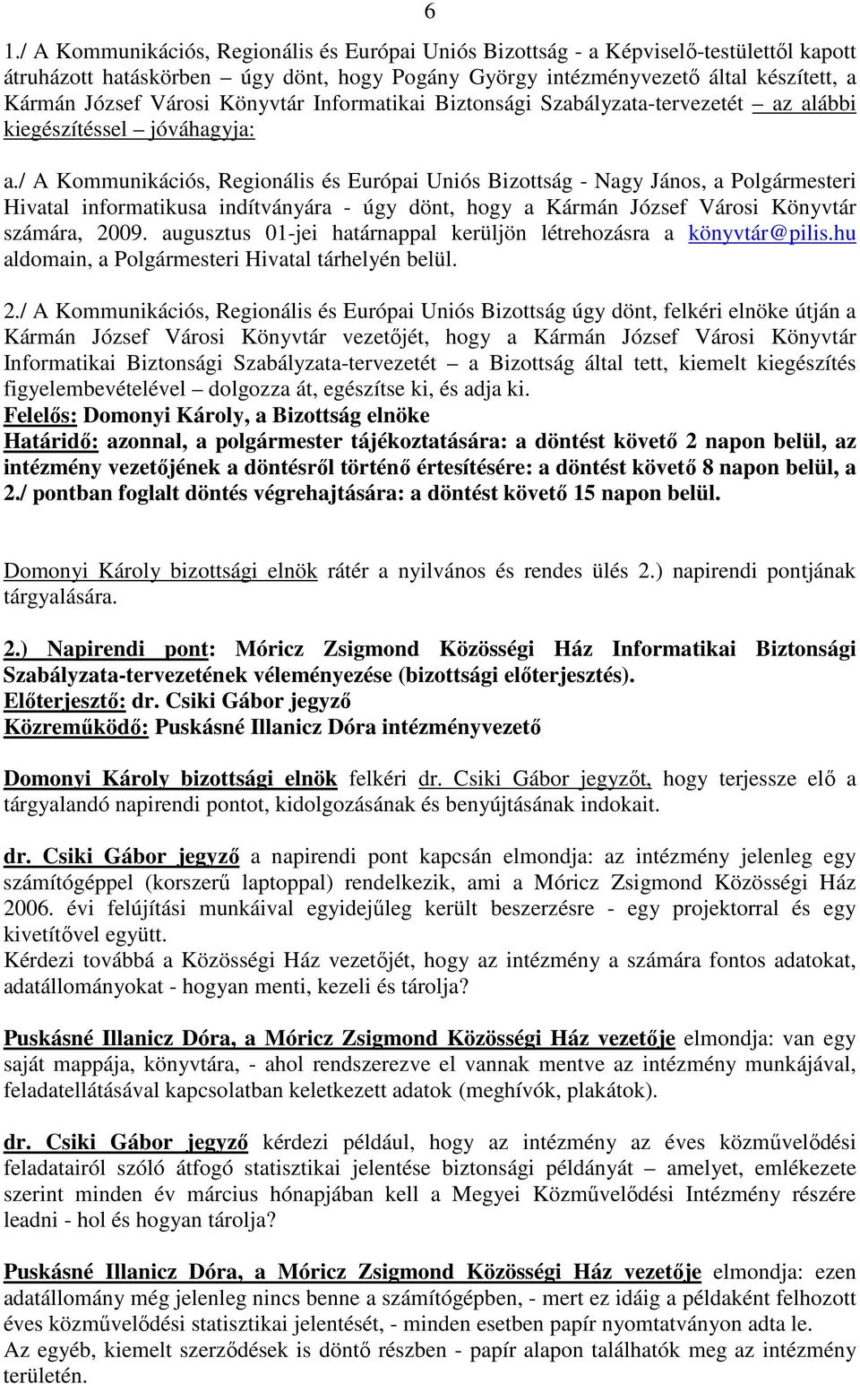 / A Kommunikációs, Regionális és Európai Uniós Bizottság - Nagy János, a Polgármesteri Hivatal informatikusa indítványára - úgy dönt, hogy a Kármán József Városi Könyvtár számára, 2009.