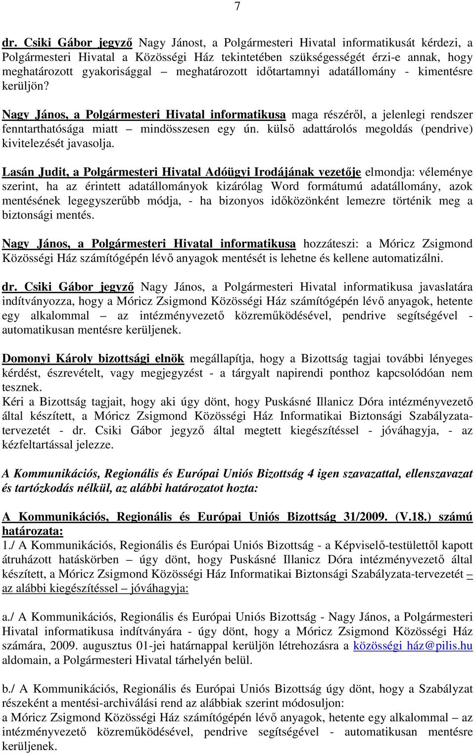 Nagy János, a Polgármesteri Hivatal informatikusa maga részérıl, a jelenlegi rendszer fenntarthatósága miatt mindösszesen egy ún. külsı adattárolós megoldás (pendrive) kivitelezését javasolja.