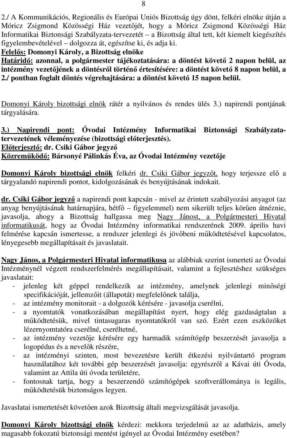 Felelıs: Domonyi Károly, a Bizottság elnöke Határidı: azonnal, a polgármester tájékoztatására: a döntést követı 2 napon belül, az intézmény vezetıjének a döntésrıl történı értesítésére: a döntést
