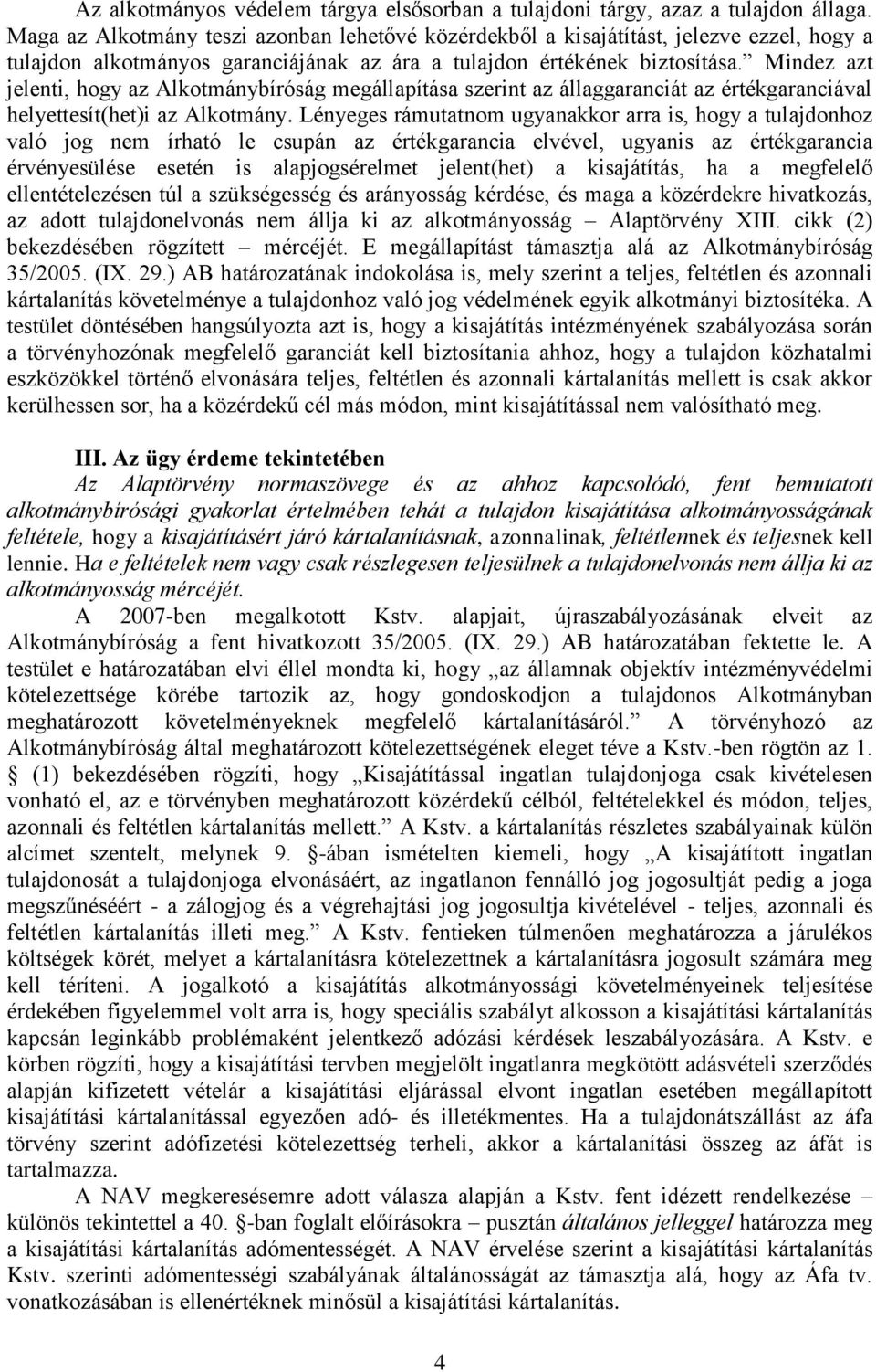 Mindez azt jelenti, hogy az Alkotmánybíróság megállapítása szerint az állaggaranciát az értékgaranciával helyettesít(het)i az Alkotmány.