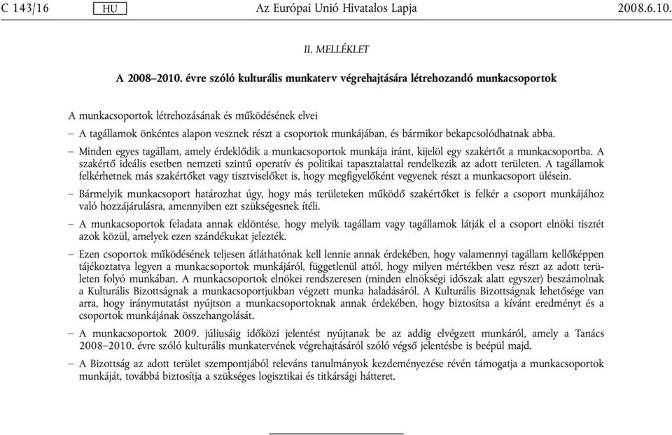 bármikor bekapcsolódhatnak abba. Minden egyes tagállam, amely érdeklődik a munkacsoportok munkája iránt, kijelöl egy szakértőt a munkacsoportba.