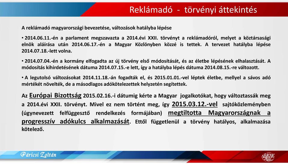 -én a kormány elfogadta az új törvény első módosítását, és az életbe lépésének elhalasztását. A módosítás kihirdetésének dátuma 2014.07.15.-e lett, így a hatályba lépés dátuma 2014.08.15.-re változott.