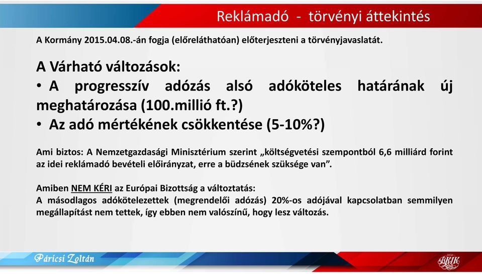 ) Ami biztos: A Nemzetgazdasági Minisztérium szerint költségvetési szempontból 6,6 milliárd forint az idei reklámadó bevételi előirányzat, erre a büdzsének