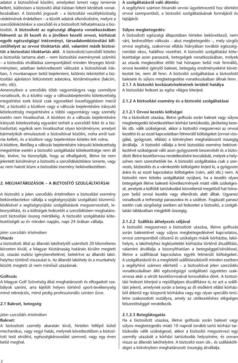 A biztosított az egészségi állapota vonat kozá sá ban felmenti az őt kezelt és a jövőben kezelő orvost, kór há zat egyéb egészségügyi intézményt, társadalombiztosítási kifizetőhelyet az orvosi