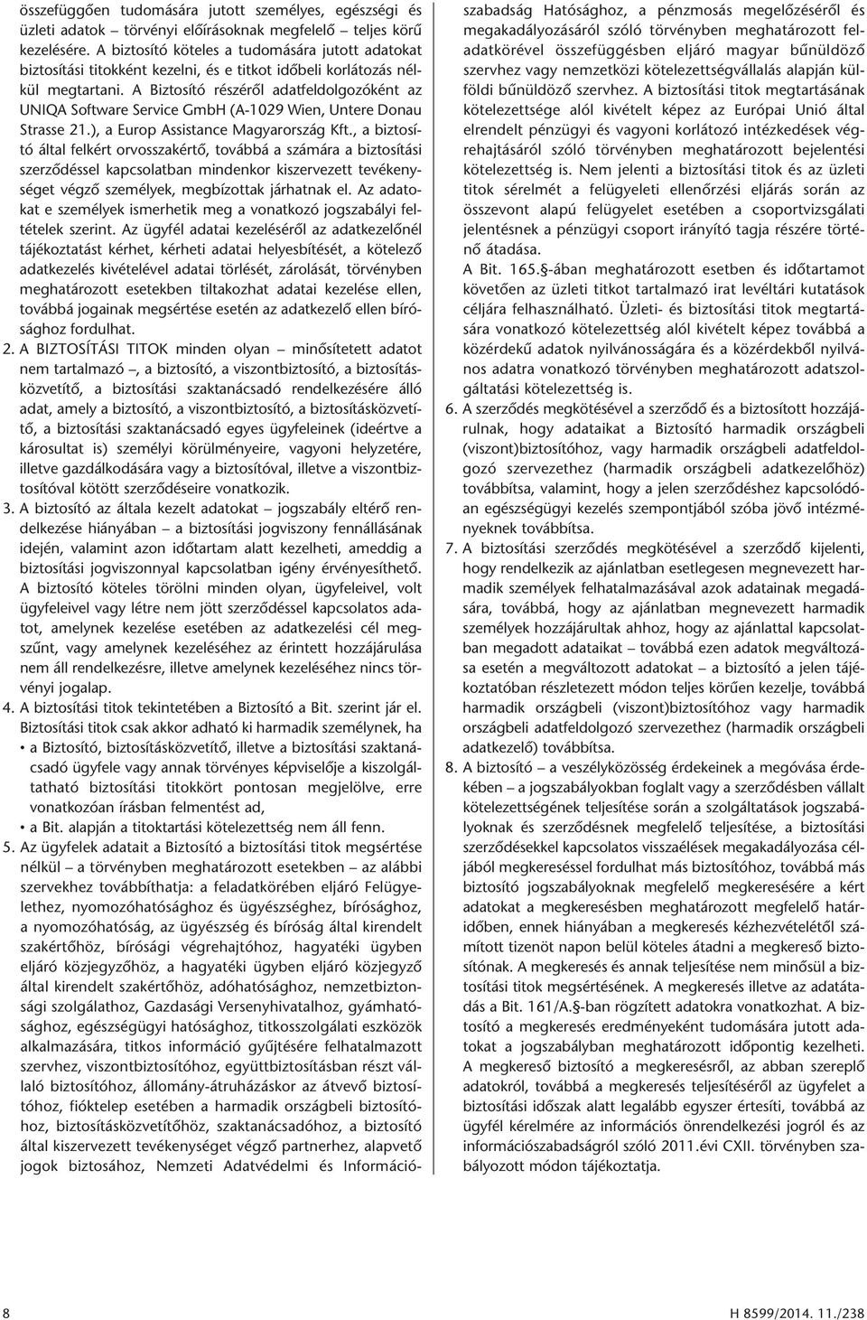 A Biztosító részéről adatfeldolgozóként az UNIQA Software Service GmbH (A-1029 Wien, Untere Donau Strasse 21.), a Europ Assistance Magyarország Kft.