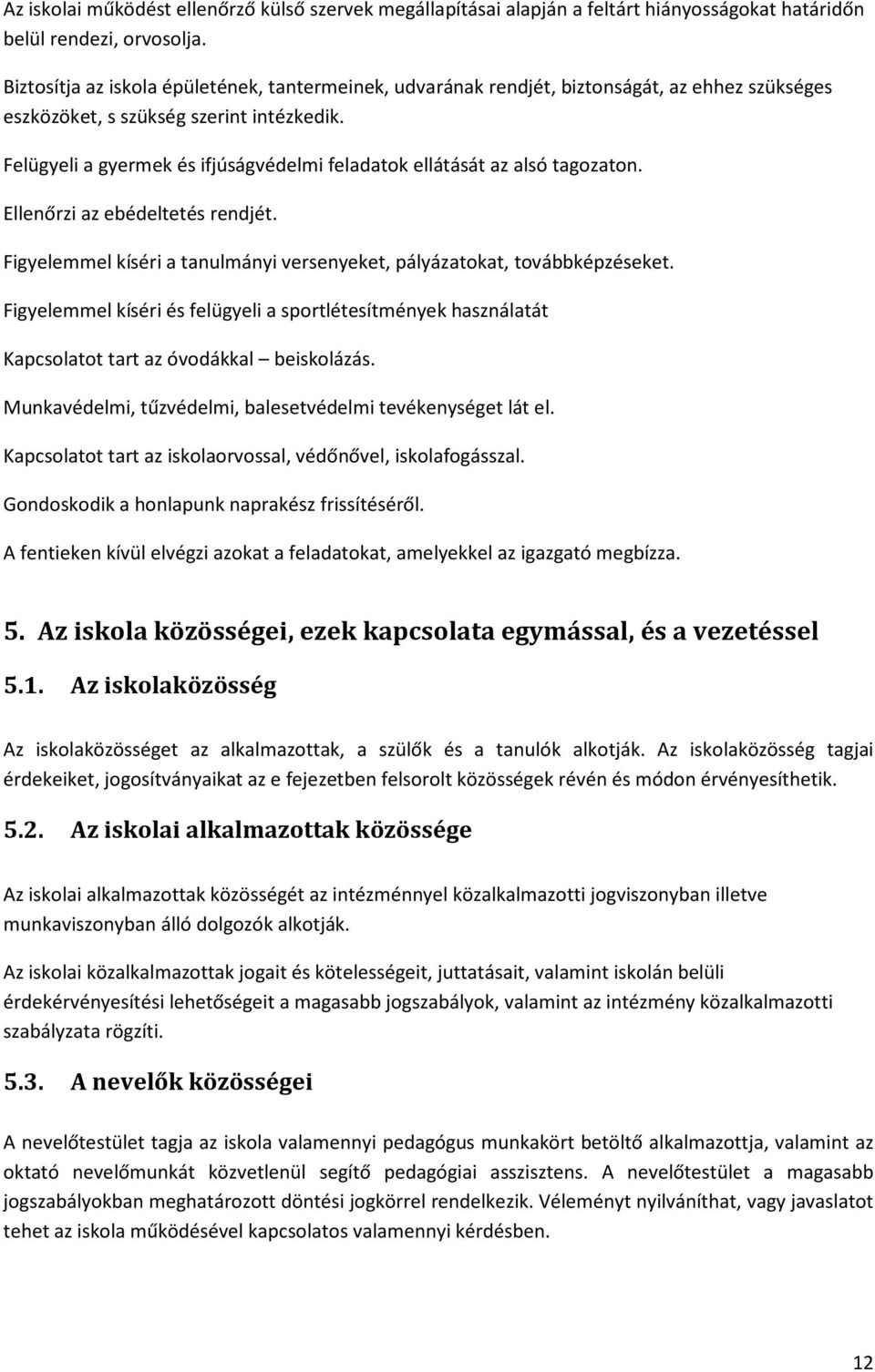 Felügyeli a gyermek és ifjúságvédelmi feladatok ellátását az alsó tagozaton. Ellenőrzi az ebédeltetés rendjét. Figyelemmel kíséri a tanulmányi versenyeket, pályázatokat, továbbképzéseket.