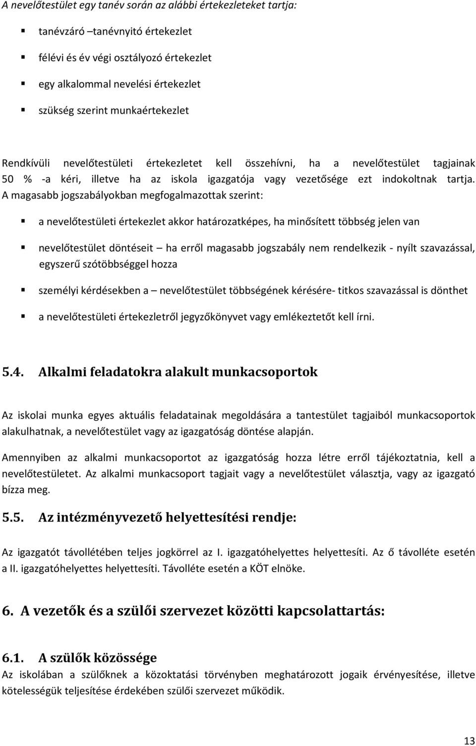 A magasabb jogszabályokban megfogalmazottak szerint: a nevelőtestületi értekezlet akkor határozatképes, ha minősített többség jelen van nevelőtestület döntéseit ha erről magasabb jogszabály nem