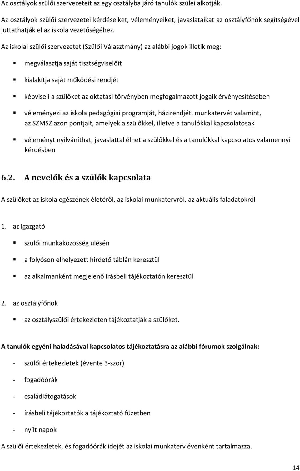 Az iskolai szülői szervezetet (Szülői Választmány) az alábbi jogok illetik meg: megválasztja saját tisztségviselőit kialakítja saját működési rendjét képviseli a szülőket az oktatási törvényben