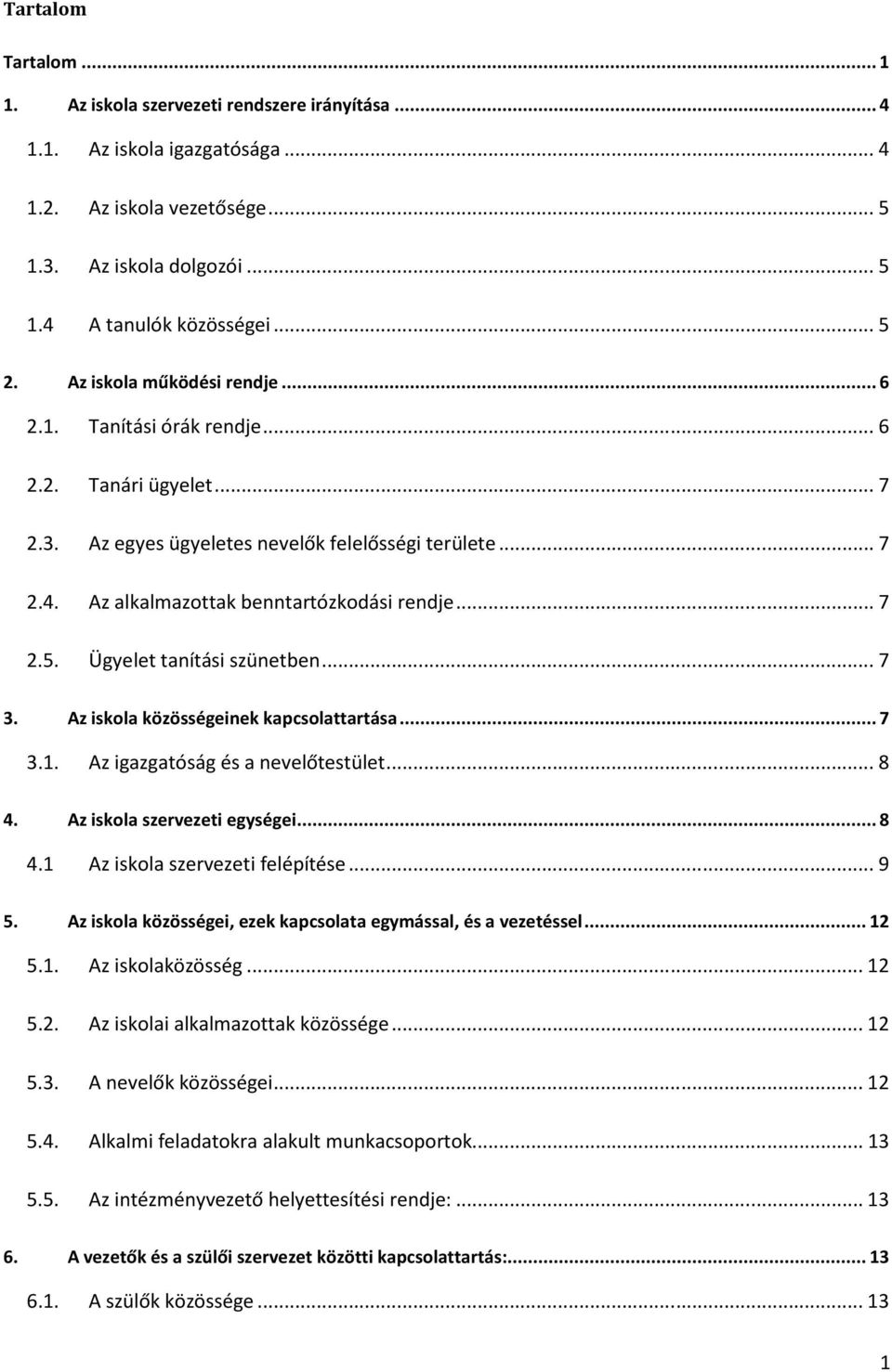 Ügyelet tanítási szünetben... 7 3. Az iskola közösségeinek kapcsolattartása... 7 3.1. Az igazgatóság és a nevelőtestület... 8 4. Az iskola szervezeti egységei... 8 4.1 Az iskola szervezeti felépítése.