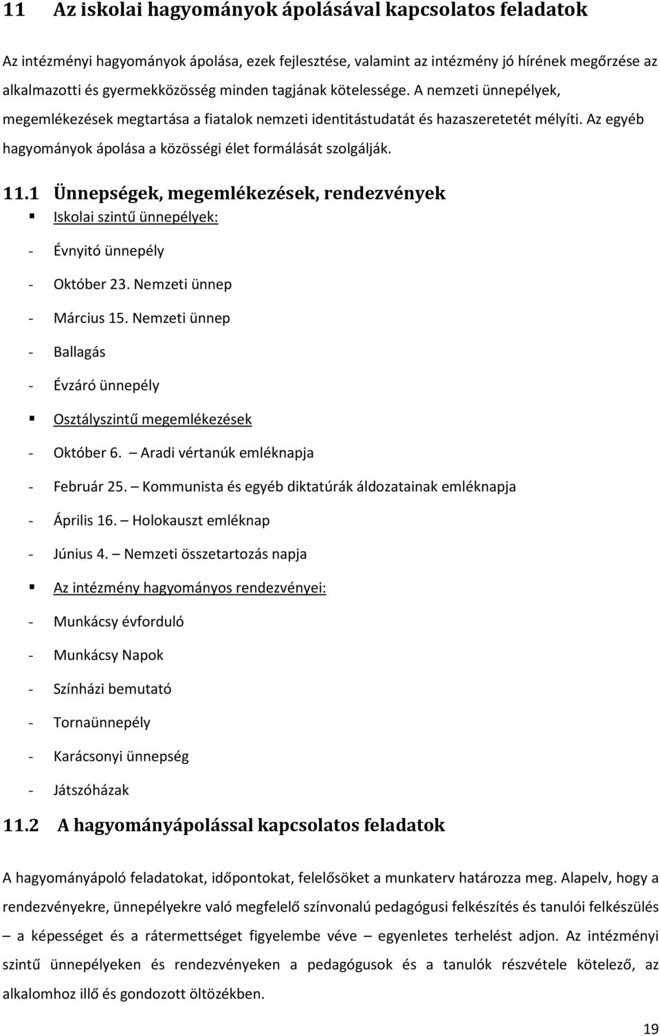 Az egyéb hagyományok ápolása a közösségi élet formálását szolgálják. 11.1 Ünnepségek, megemlékezések, rendezvények Iskolai szintű ünnepélyek: - Évnyitó ünnepély - Október 23.