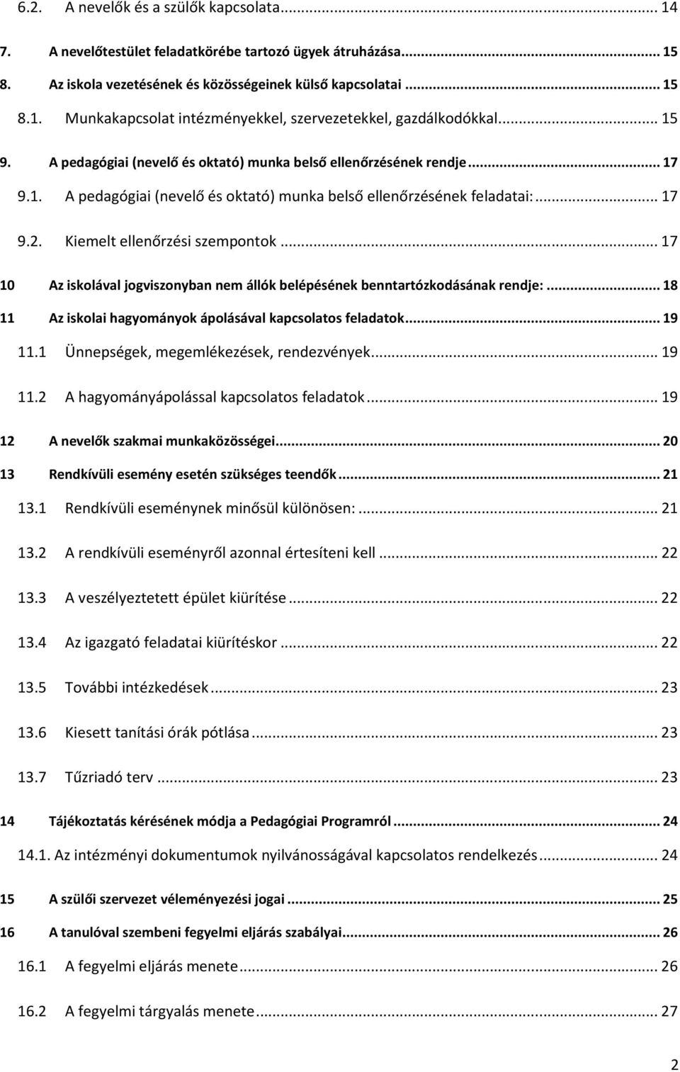 .. 17 10 Az iskolával jogviszonyban nem állók belépésének benntartózkodásának rendje:... 18 11 Az iskolai hagyományok ápolásával kapcsolatos feladatok... 19 11.