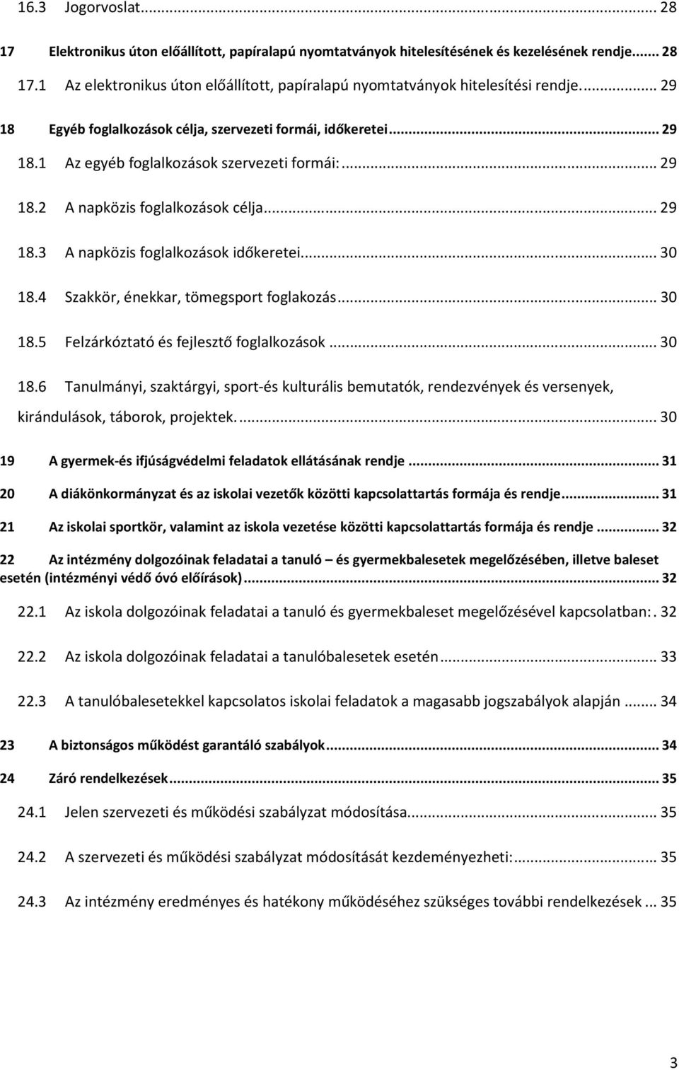 .. 30 18.4 Szakkör, énekkar, tömegsport foglakozás... 30 18.5 Felzárkóztató és fejlesztő foglalkozások... 30 18.6 Tanulmányi, szaktárgyi, sport-és kulturális bemutatók, rendezvények és versenyek, kirándulások, táborok, projektek.