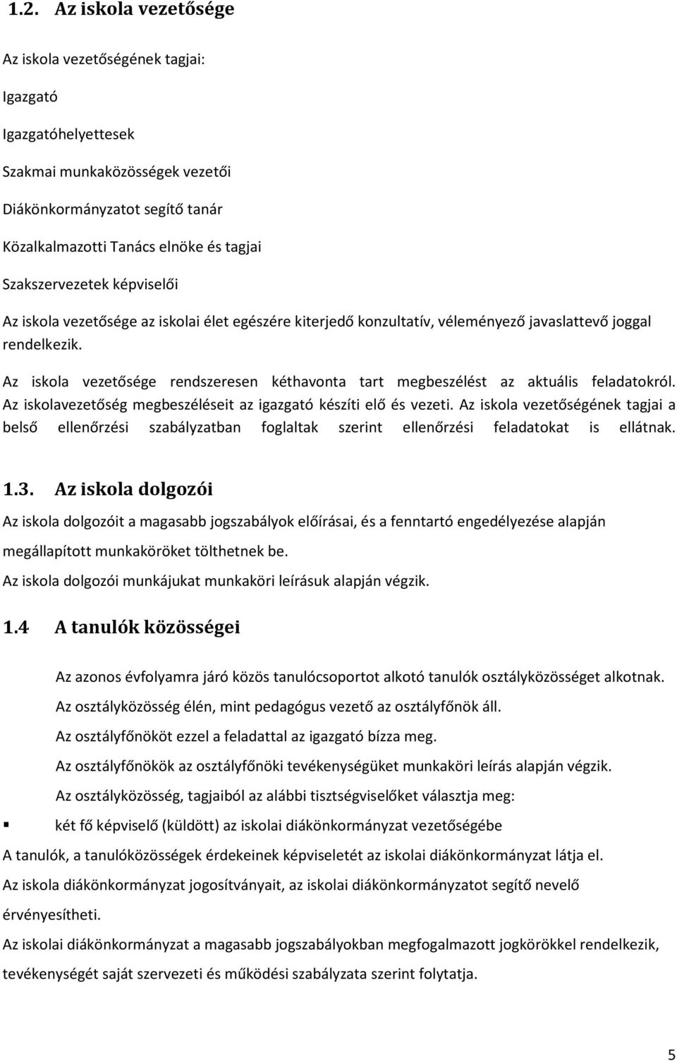 Az iskola vezetősége rendszeresen kéthavonta tart megbeszélést az aktuális feladatokról. Az iskolavezetőség megbeszéléseit az igazgató készíti elő és vezeti.