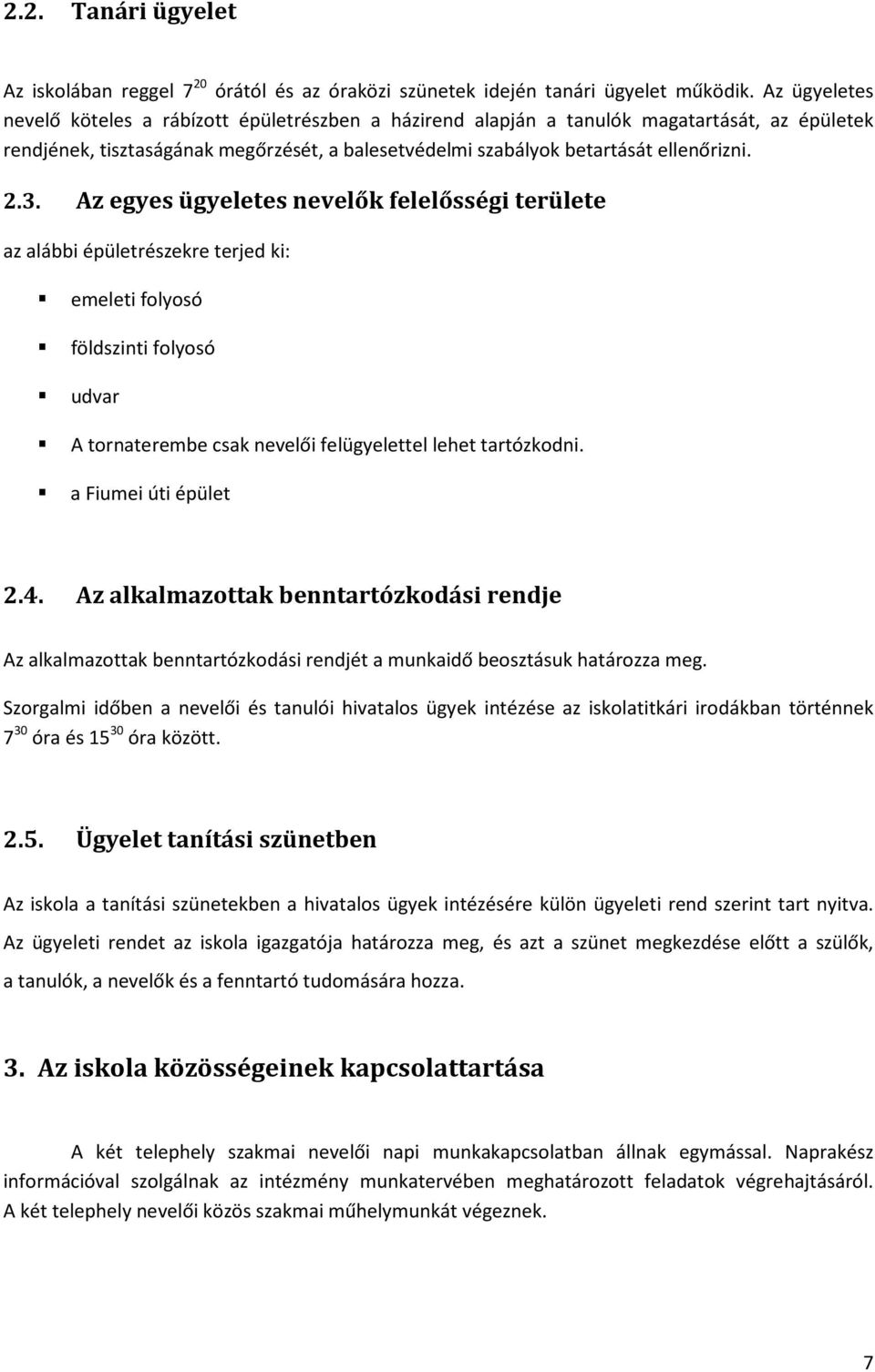 Az egyes ügyeletes nevelők felelősségi területe az alábbi épületrészekre terjed ki: emeleti folyosó földszinti folyosó udvar A tornaterembe csak nevelői felügyelettel lehet tartózkodni.