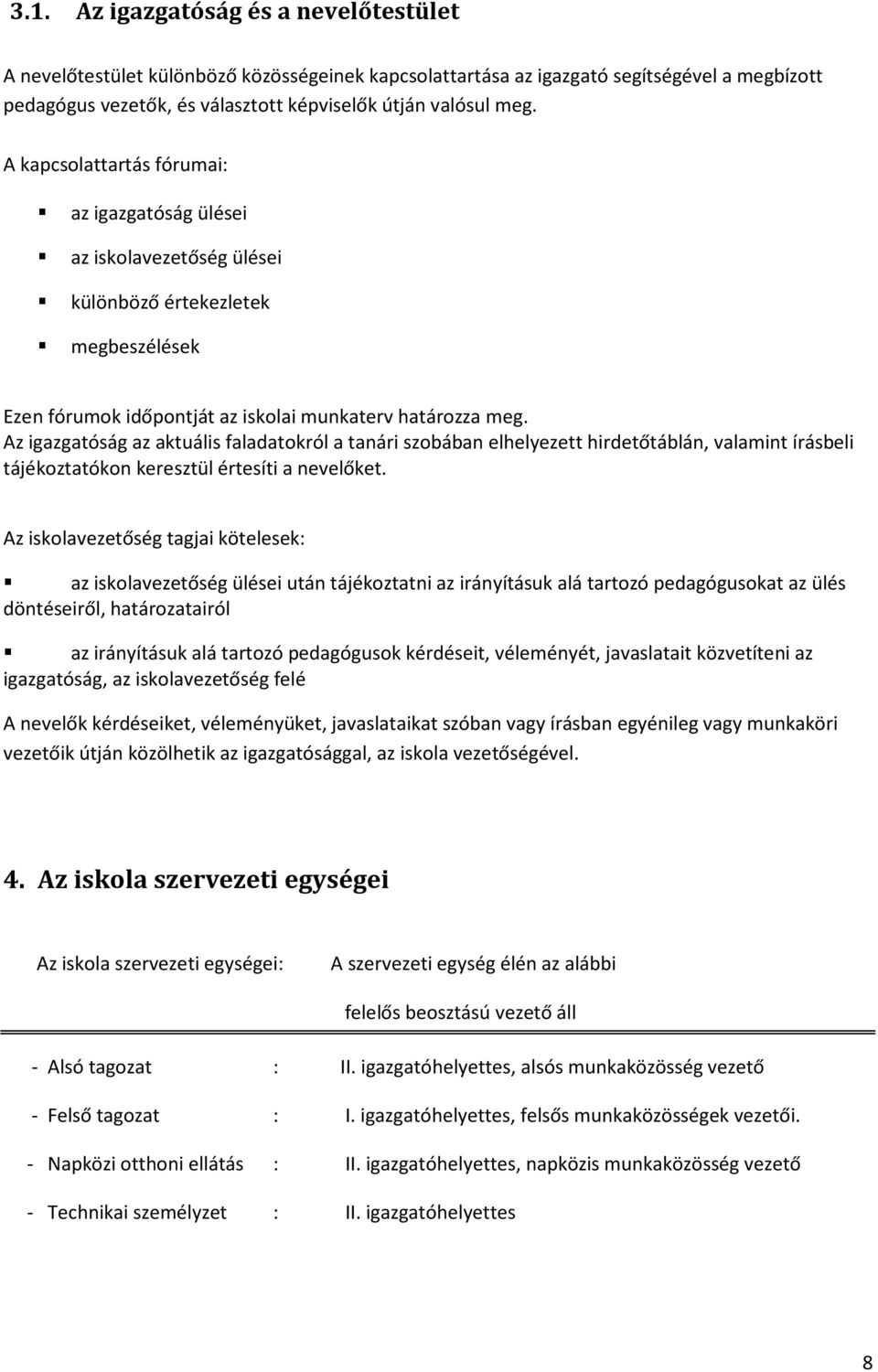 Az igazgatóság az aktuális faladatokról a tanári szobában elhelyezett hirdetőtáblán, valamint írásbeli tájékoztatókon keresztül értesíti a nevelőket.