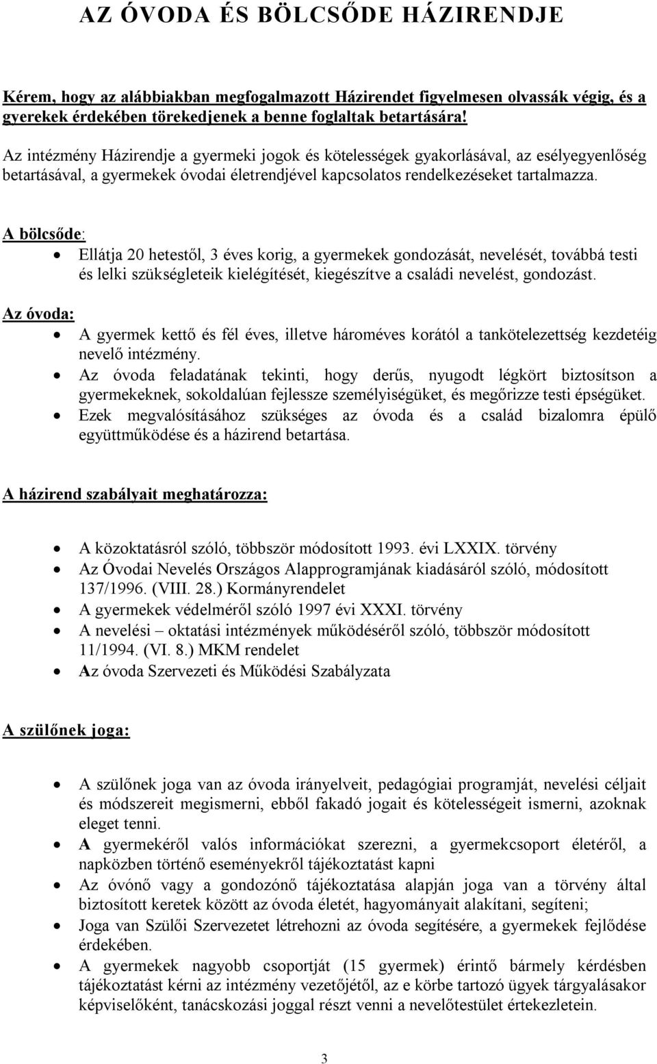 A bölcsőde: Ellátja 20 hetestől, 3 éves korig, a gyermekek gondozását, nevelését, továbbá testi és lelki szükségleteik kielégítését, kiegészítve a családi nevelést, gondozást.