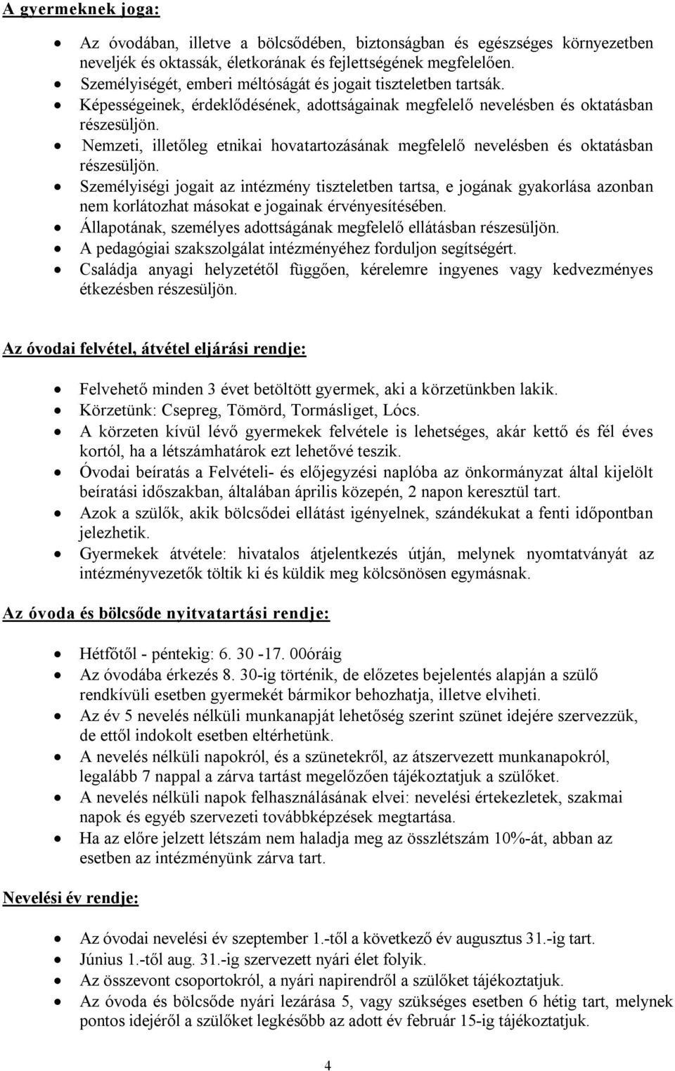 Nemzeti, illetőleg etnikai hovatartozásának megfelelő nevelésben és oktatásban részesüljön.