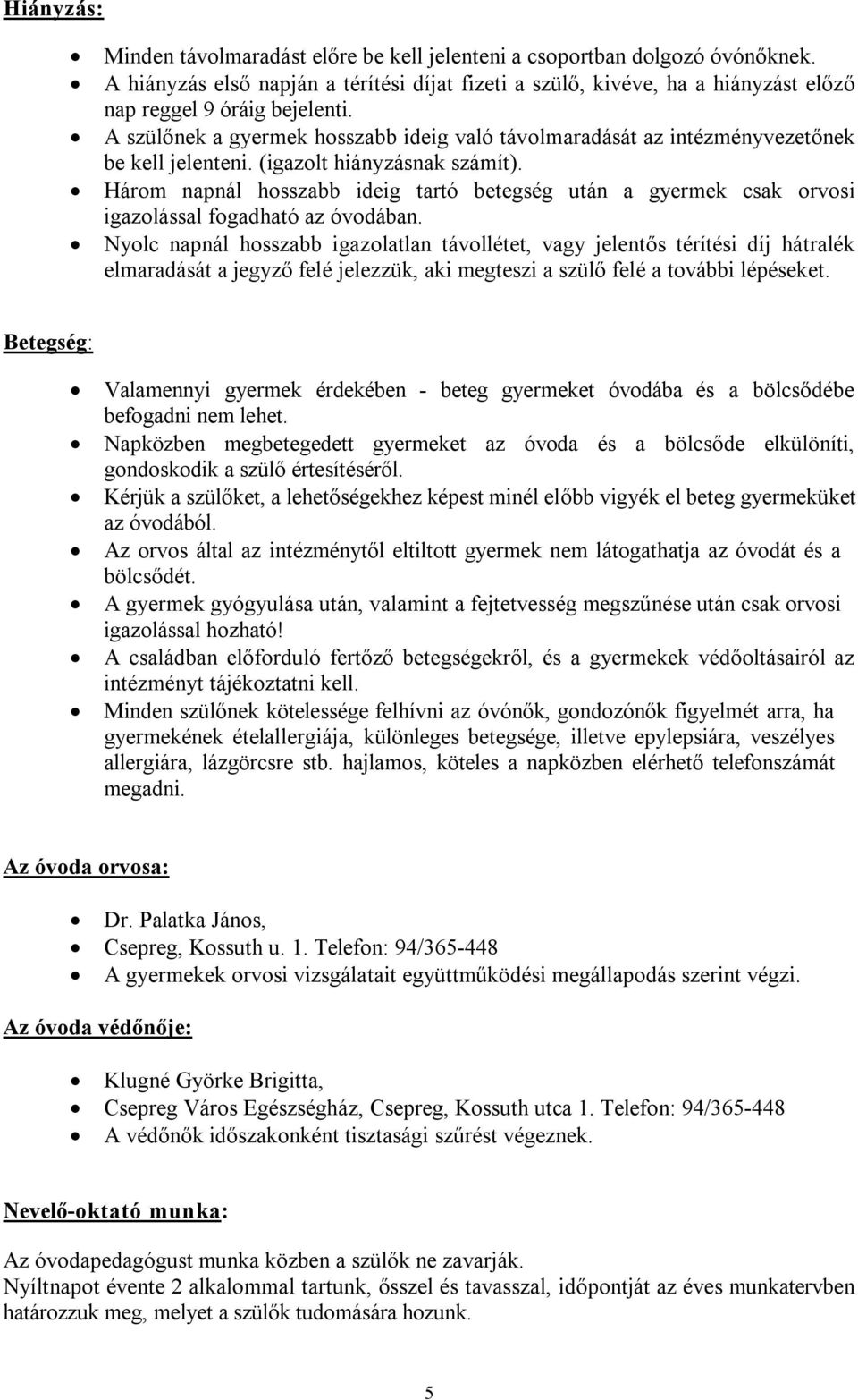 A szülőnek a gyermek hosszabb ideig való távolmaradását az intézményvezetőnek be kell jelenteni. (igazolt hiányzásnak számít).