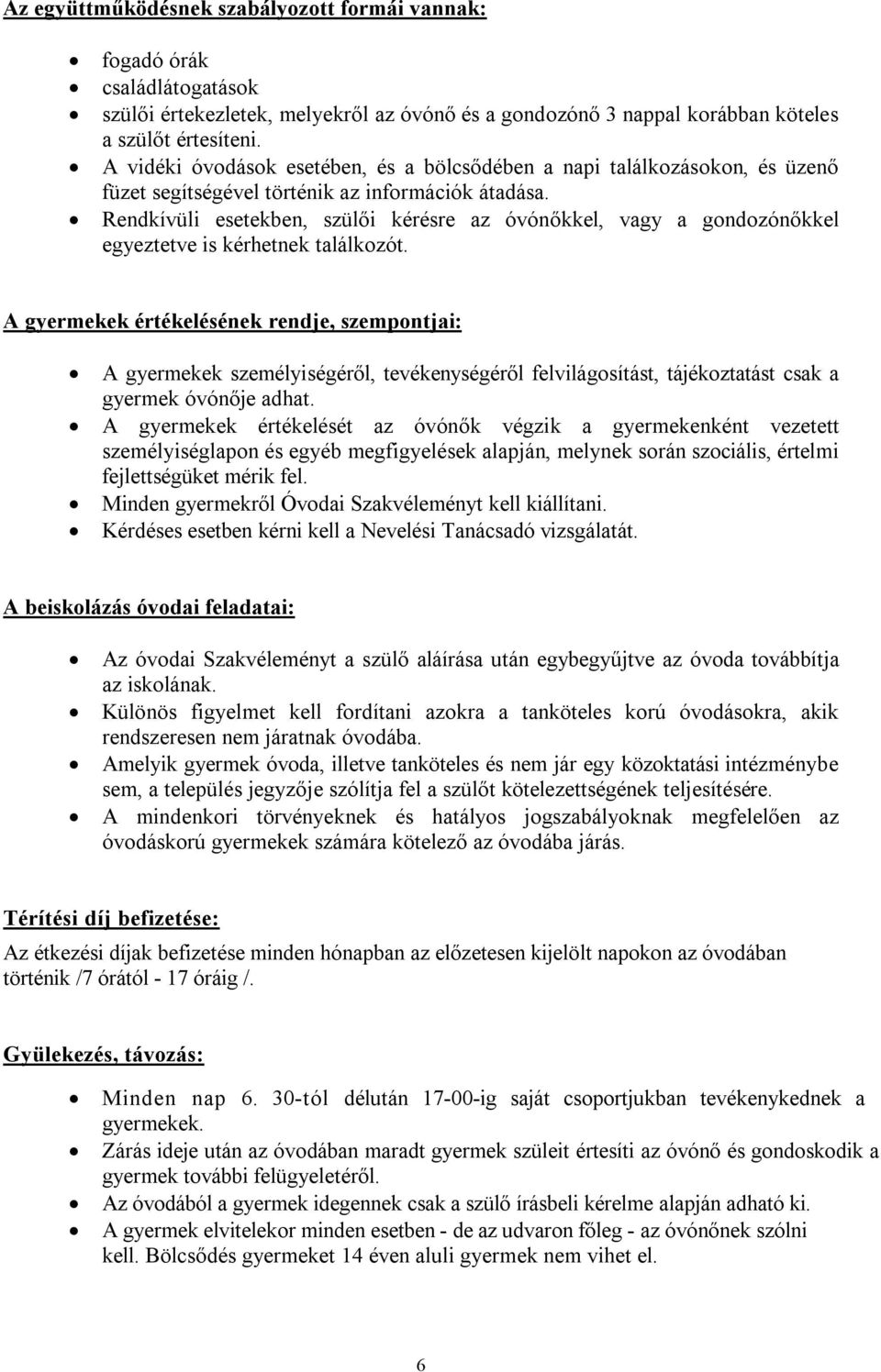 Rendkívüli esetekben, szülői kérésre az óvónőkkel, vagy a gondozónőkkel egyeztetve is kérhetnek találkozót.