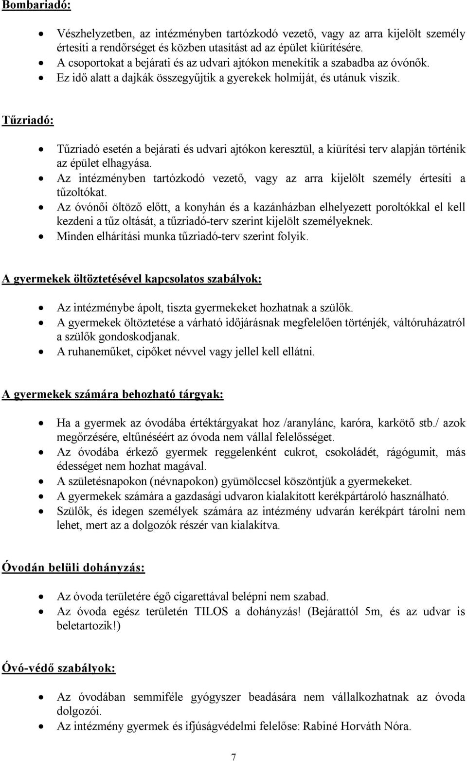 Tűzriadó: Tűzriadó esetén a bejárati és udvari ajtókon keresztül, a kiürítési terv alapján történik az épület elhagyása.