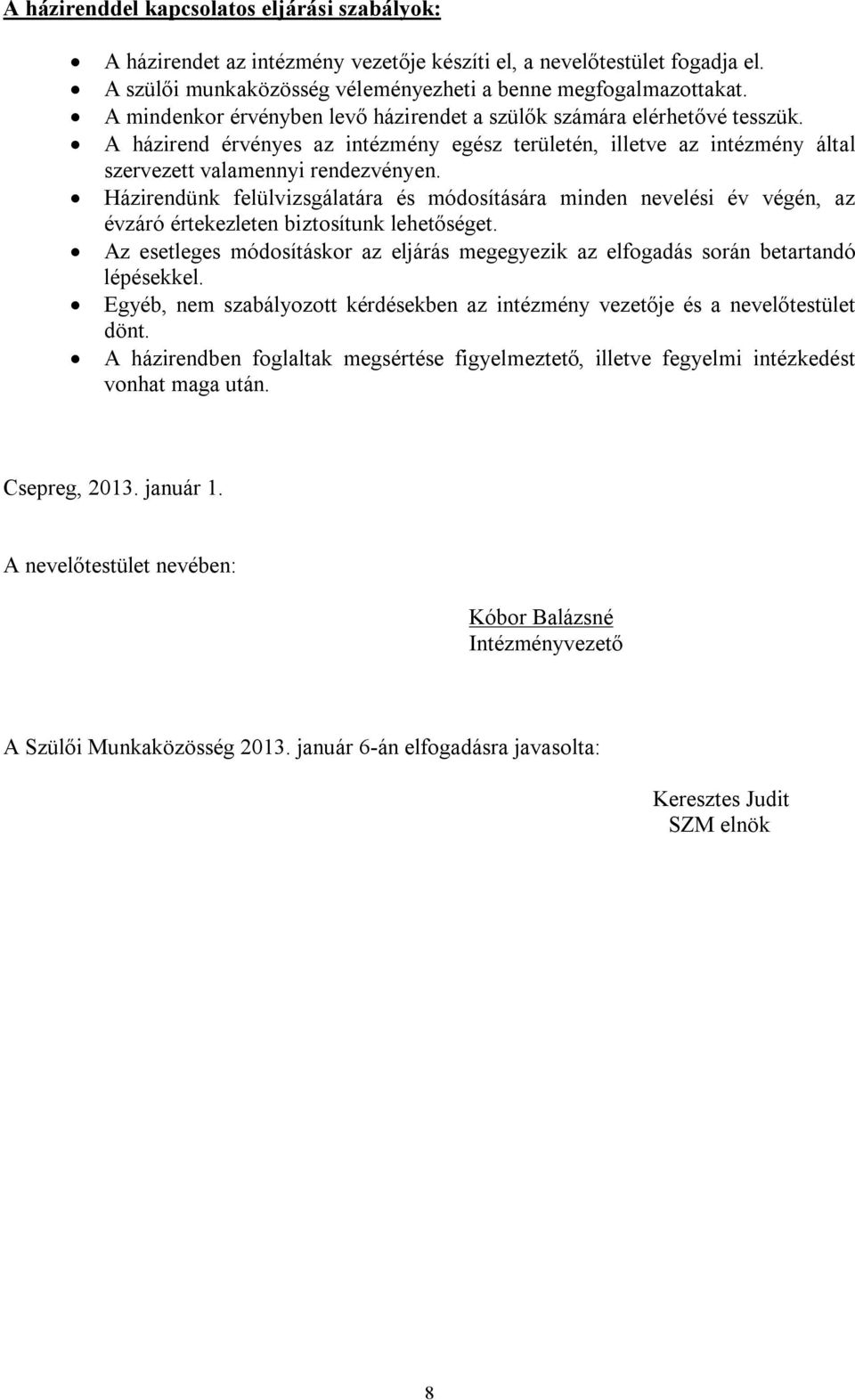 Házirendünk felülvizsgálatára és módosítására minden nevelési év végén, az évzáró értekezleten biztosítunk lehetőséget.