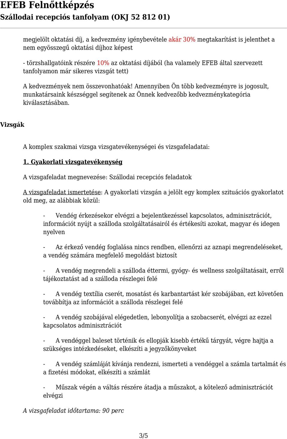Amennyiben Ön több kedvezményre is jogosult, munkatársaink készséggel segítenek az Önnek kedvezőbb kedvezménykategória kiválasztásában.