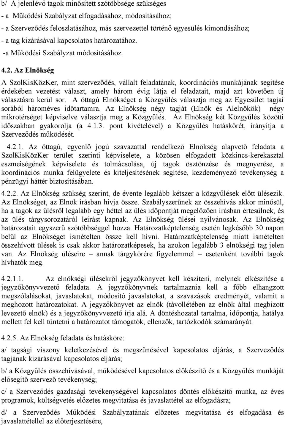 Az Elnökség A SzolKisKözKer, mint szerveződés, vállalt feladatának, koordinációs munkájának segítése érdekében vezetést választ, amely három évig látja el feladatait, majd azt követően új választásra