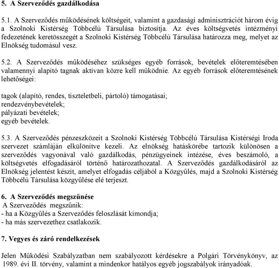 A Szerveződés működéséhez szükséges egyéb források, bevételek előteremtésében valamennyi alapító tagnak aktívan közre kell működnie.