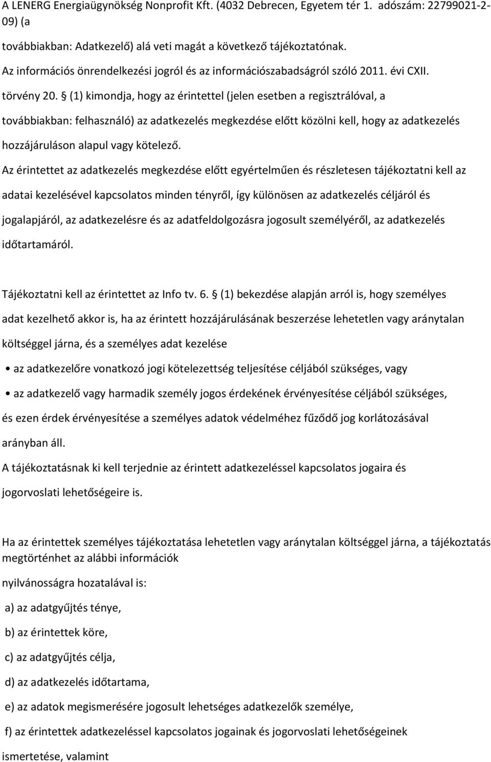 (1) kimondja, hogy az érintettel (jelen esetben a regisztrálóval, a továbbiakban: felhasználó) az adatkezelés megkezdése előtt közölni kell, hogy az adatkezelés hozzájáruláson alapul vagy kötelező.