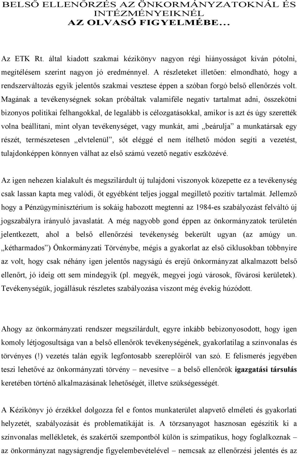 A részleteket illetően: elmondható, hogy a rendszerváltozás egyik jelentős szakmai vesztese éppen a szóban forgó belső ellenőrzés volt.