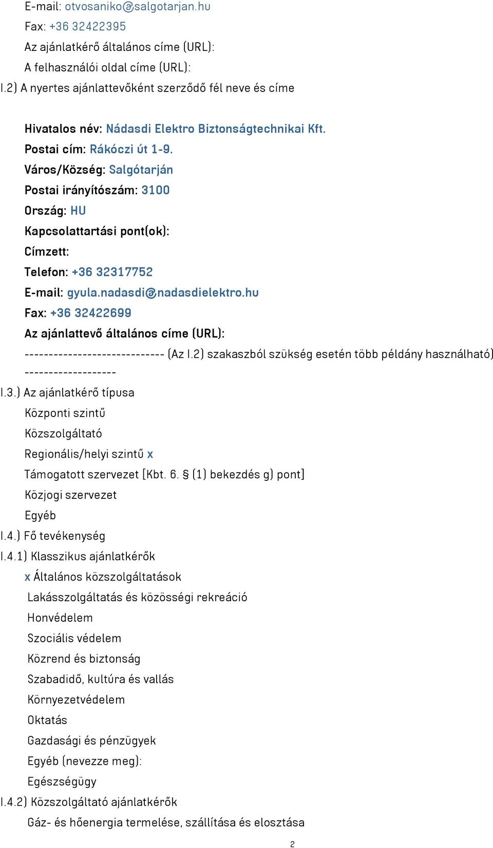 Város/Község: Salgótarján Postai irányítószám: 3100 Ország: HU Kapcsolattartási pont(ok): Címzett: Telefon: +36 32317752 E-mail: gyula.nadasdi@nadasdielektro.