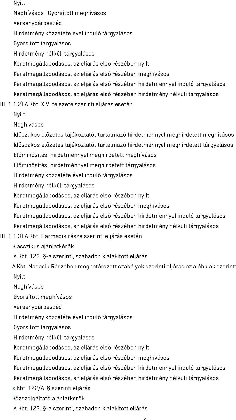 meghirdetett tárgyalásos Előminősítési hirdetménnyel meghirdetett meghívásos Előminősítési hirdetménnyel meghirdetett tárgyalásos III. 1.1.3) A Kbt.