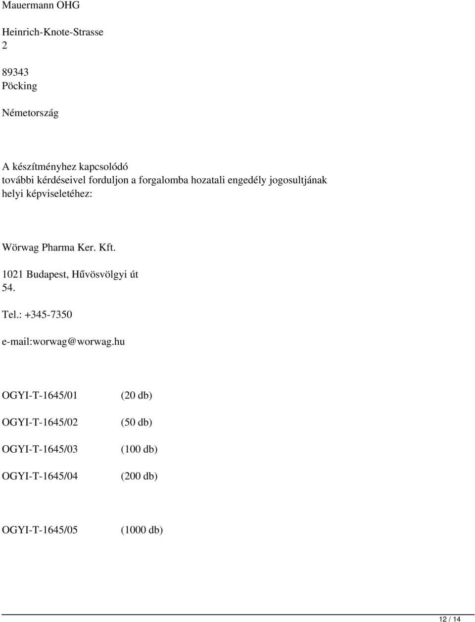 Pharma Ker. Kft. 1021 Budapest, Hűvösvölgyi út 54. Tel.: +345-7350 e-mail:worwag@worwag.