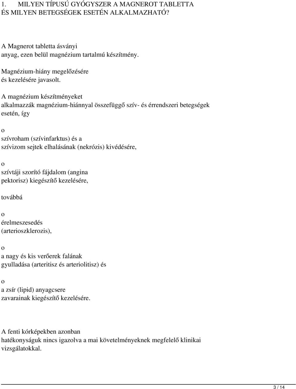 A magnézium készítményeket alkalmazzák magnézium-hiánnyal összefüggő szív- és érrendszeri betegségek esetén, így o szívroham (szívinfarktus) és a szívizom sejtek elhalásának (nekrózis) kivédésére,