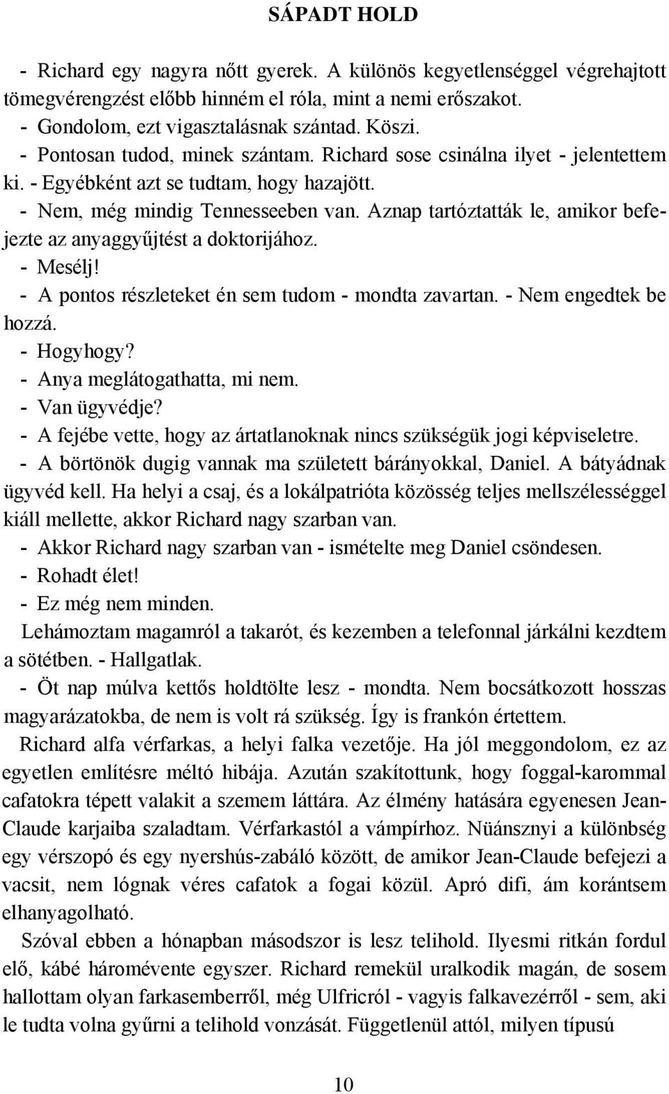 Aznap tartóztatták le, amikor befejezte az anyaggyűjtést a doktorijához. - Mesélj! - A pontos részleteket én sem tudom - mondta zavartan. - Nem engedtek be hozzá. - Hogyhogy?