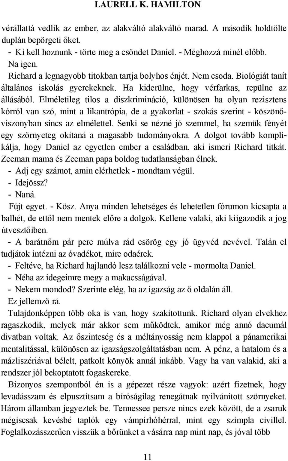 Elméletileg tilos a diszkrimináció, különösen ha olyan rezisztens kórról van szó, mint a likantrópia, de a gyakorlat - szokás szerint - köszönőviszonyban sincs az elmélettel.