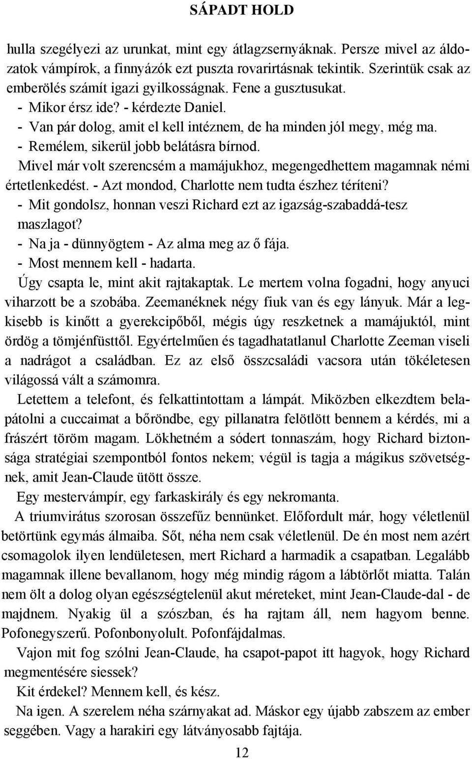 - Remélem, sikerül jobb belátásra bírnod. Mivel már volt szerencsém a mamájukhoz, megengedhettem magamnak némi értetlenkedést. - Azt mondod, Charlotte nem tudta észhez téríteni?