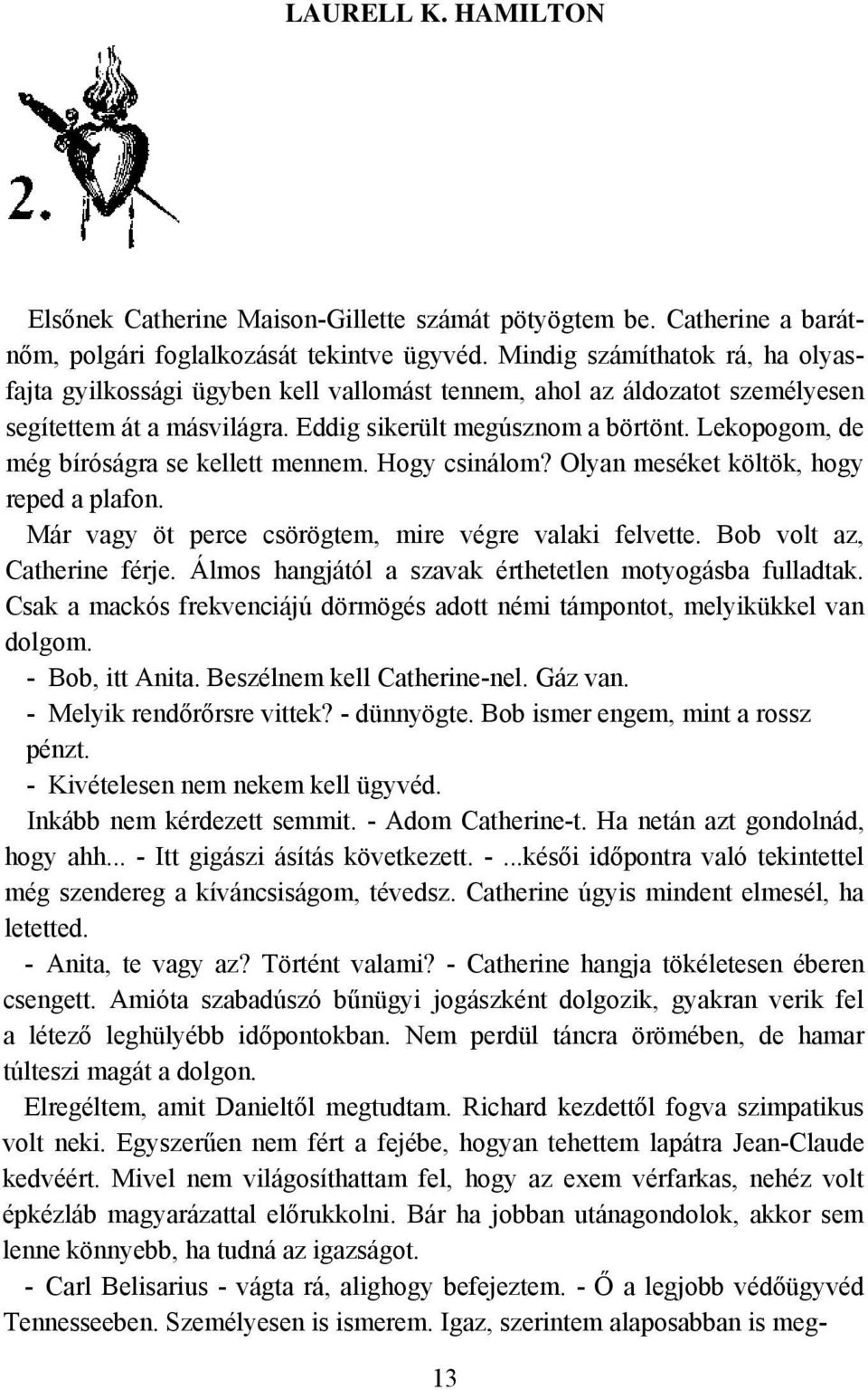 Lekopogom, de még bíróságra se kellett mennem. Hogy csinálom? Olyan meséket költök, hogy reped a plafon. Már vagy öt perce csörögtem, mire végre valaki felvette. Bob volt az, Catherine férje.
